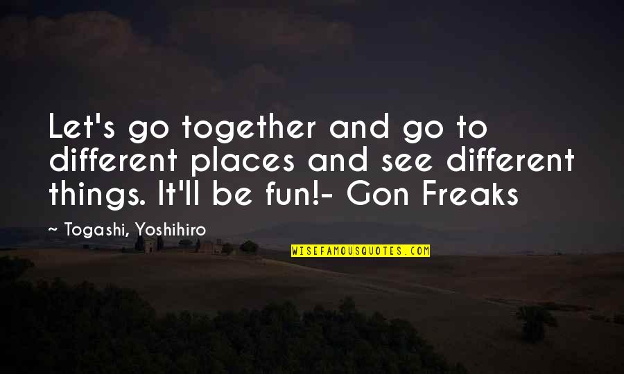 Gon Best Quotes By Togashi, Yoshihiro: Let's go together and go to different places Gon Best Quotes By Togashi, Yoshihiro: Let's go together and go to different places