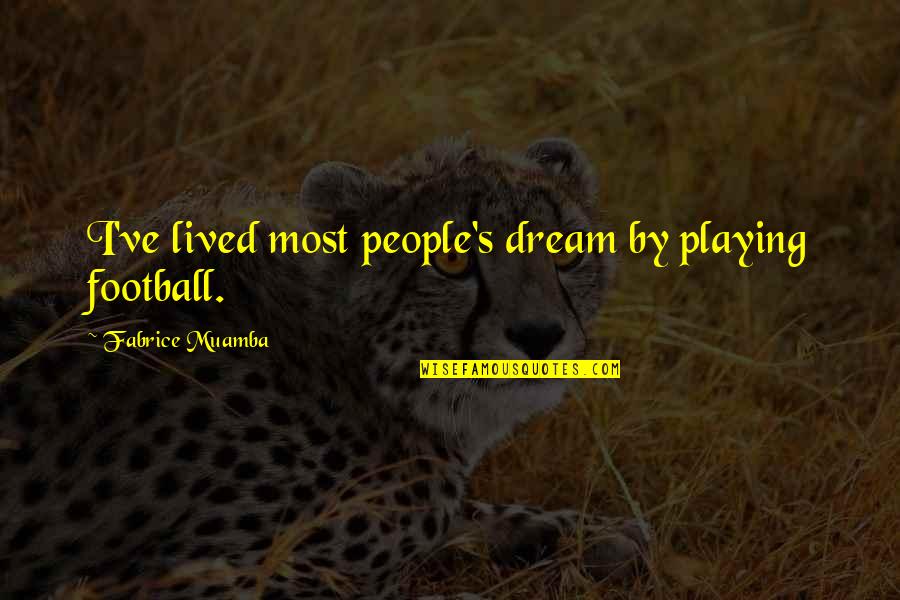 Gon Hxh Quotes By Fabrice Muamba: I've lived most people's dream by playing football. Gon Hxh Quotes By Fabrice Muamba: I've lived most people's dream by playing football.