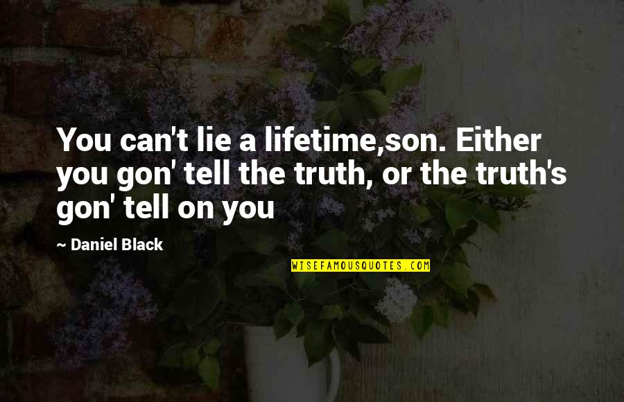 Gon Quotes By Daniel Black: You can't lie a lifetime,son. Either you gon'