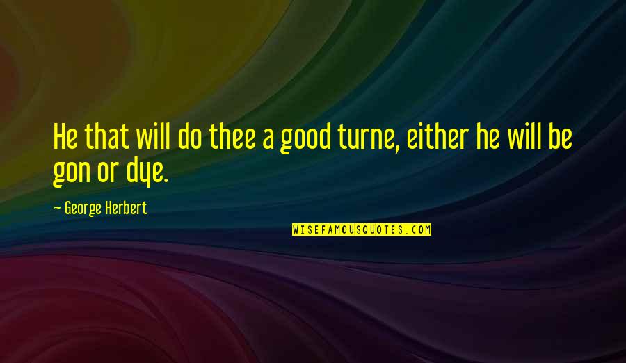 Gon Quotes By George Herbert: He that will do thee a good turne,