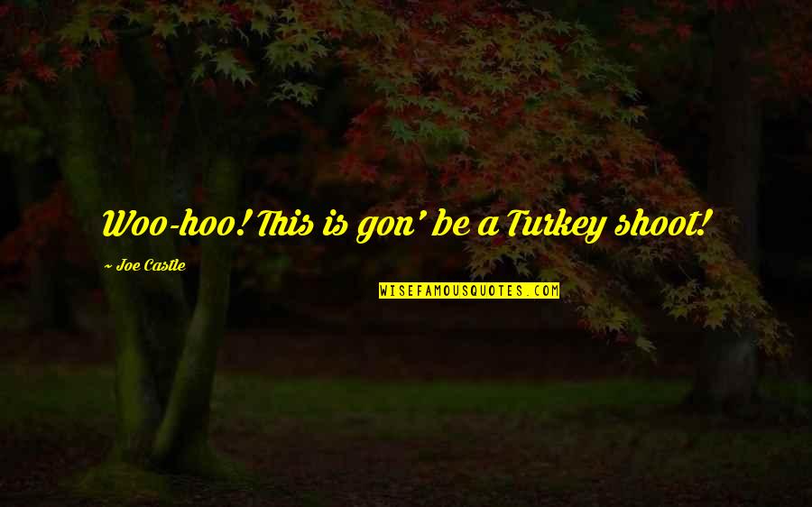 Gon Quotes By Joe Castle: Woo-hoo! This is gon' be a Turkey shoot!