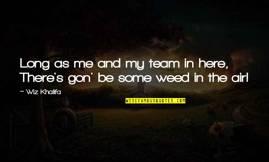 Gon Quotes By Wiz Khalifa: Long as me and my team in here,