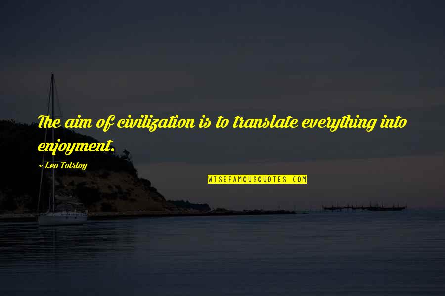 Gonadal Artery Quotes By Leo Tolstoy: The aim of civilization is to translate everything