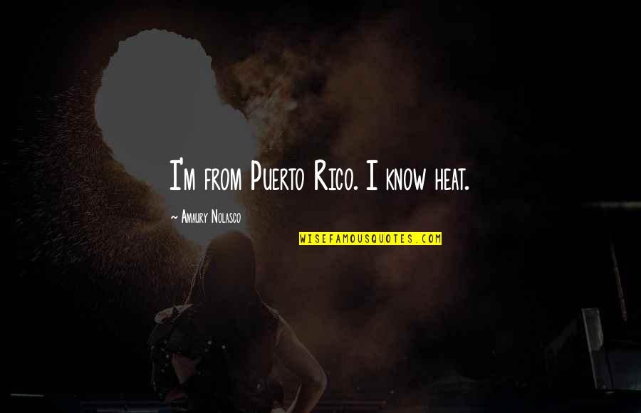 Gonadal Dysgenesis Quotes By Amaury Nolasco: I'm from Puerto Rico. I know heat. Gonadal Dysgenesis Quotes By Amaury Nolasco: I'm from Puerto Rico. I know heat.