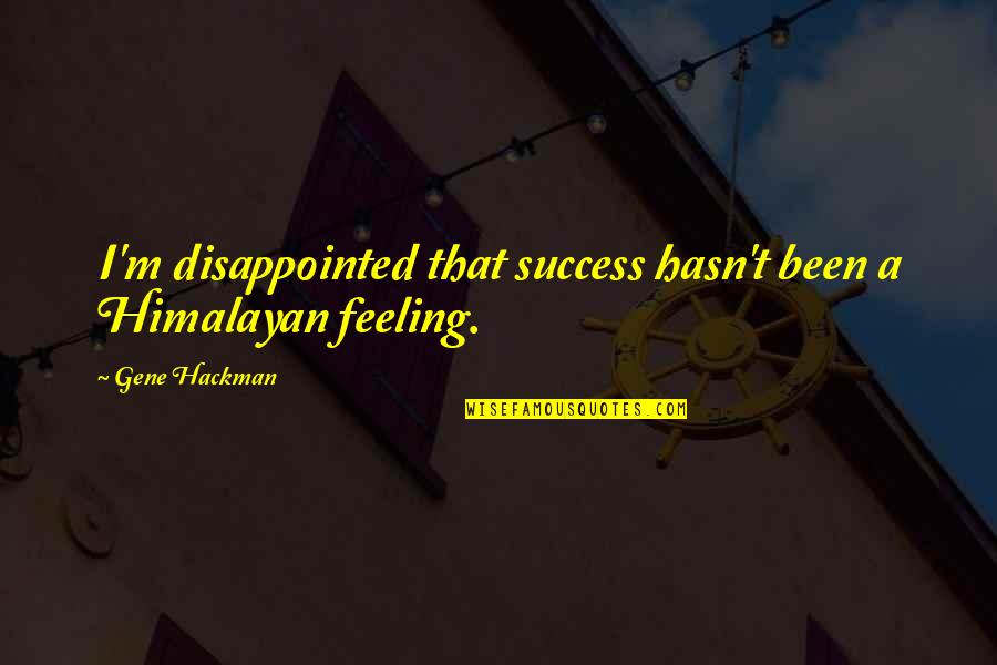 Gonadal Dysgenesis Quotes By Gene Hackman: I'm disappointed that success hasn't been a Himalayan