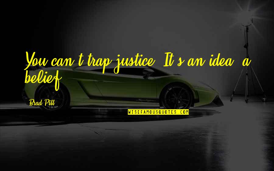 Gonadotropins Quotes By Brad Pitt: You can't trap justice. It's an idea, a Gonadotropins Quotes By Brad Pitt: You can't trap justice. It's an idea, a