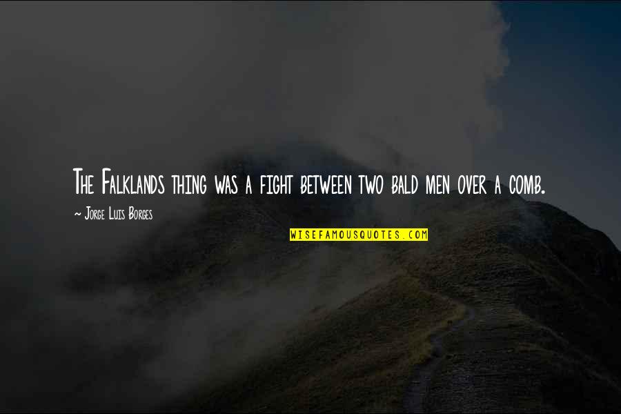 Gonadotropins Quotes By Jorge Luis Borges: The Falklands thing was a fight between two Gonadotropins Quotes By Jorge Luis Borges: The Falklands thing was a fight between two