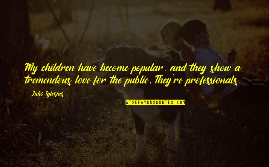 Gonads Hormones Quotes By Julio Iglesias: My children have become popular, and they show Gonads Hormones Quotes By Julio Iglesias: My children have become popular, and they show