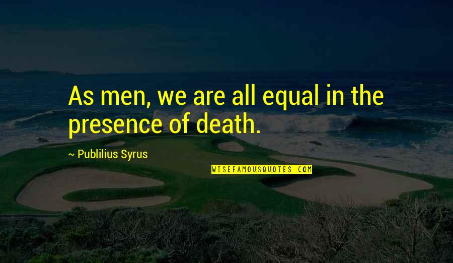 Goncalar Mahallesi Quotes By Publilius Syrus: As men, we are all equal in the Goncalar Mahallesi Quotes By Publilius Syrus: As men, we are all equal in the