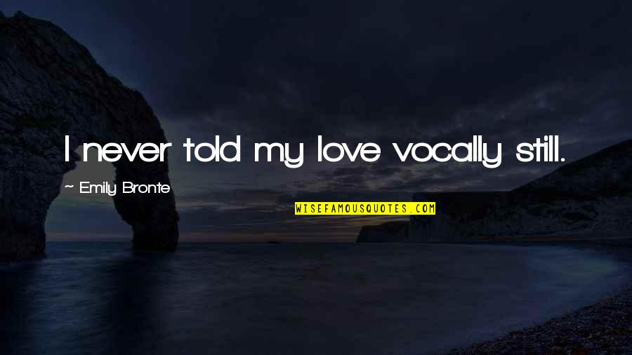 Goncharov Ivan Quotes By Emily Bronte: I never told my love vocally still. Goncharov Ivan Quotes By Emily Bronte: I never told my love vocally still.
