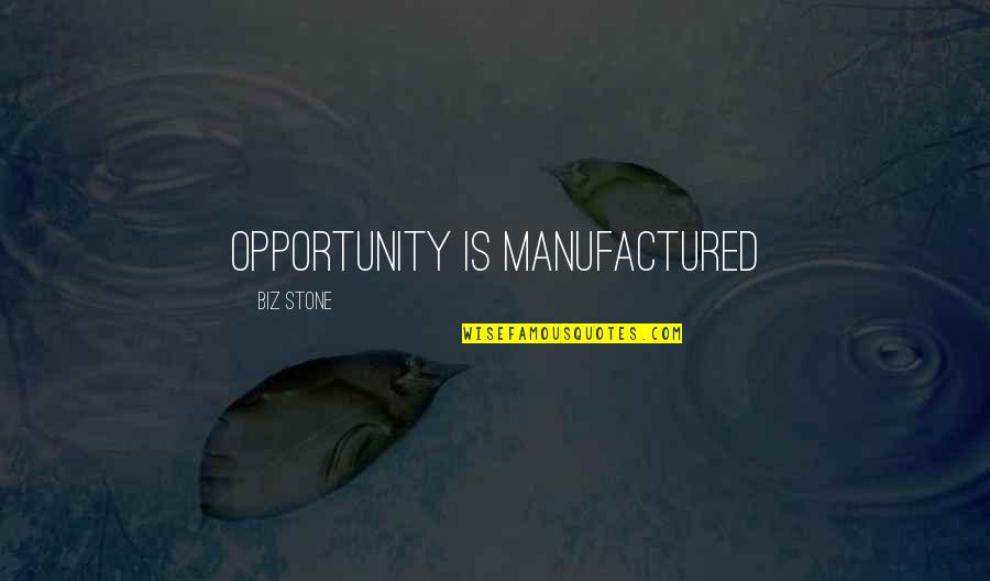 Goncharov Love Quotes By Biz Stone: Opportunity is manufactured