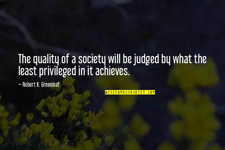 Goncharova Linen Quotes By Robert K. Greenleaf: The quality of a society will be judged Goncharova Linen Quotes By Robert K. Greenleaf: The quality of a society will be judged