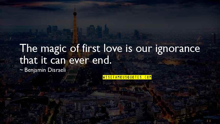 Gonclaves Quotes By Benjamin Disraeli: The magic of first love is our ignorance