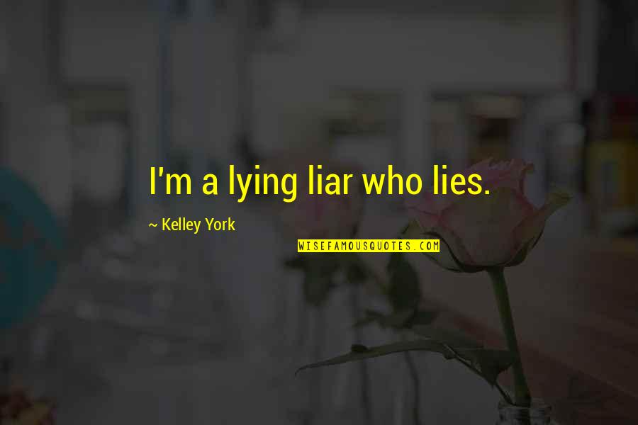Gonclaves Quotes By Kelley York: I'm a lying liar who lies.