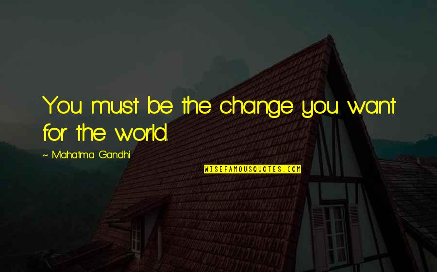 Gonclaves Quotes By Mahatma Gandhi: You must be the change you want for