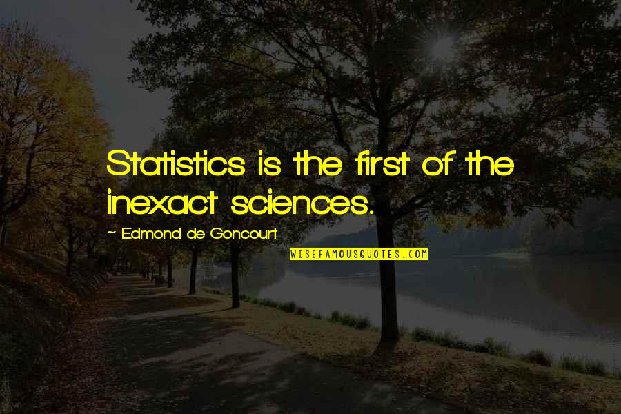 Goncourt Quotes By Edmond De Goncourt: Statistics is the first of the inexact sciences.