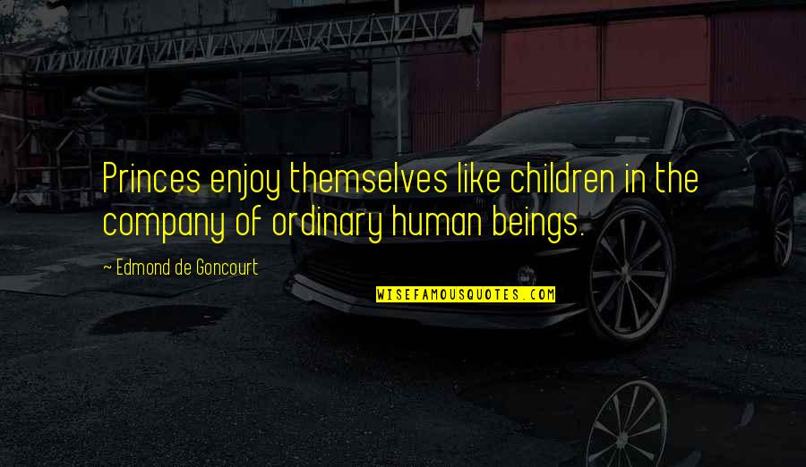 Goncourt Quotes By Edmond De Goncourt: Princes enjoy themselves like children in the company