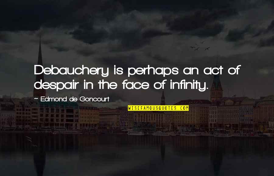 Goncourt Quotes By Edmond De Goncourt: Debauchery is perhaps an act of despair in