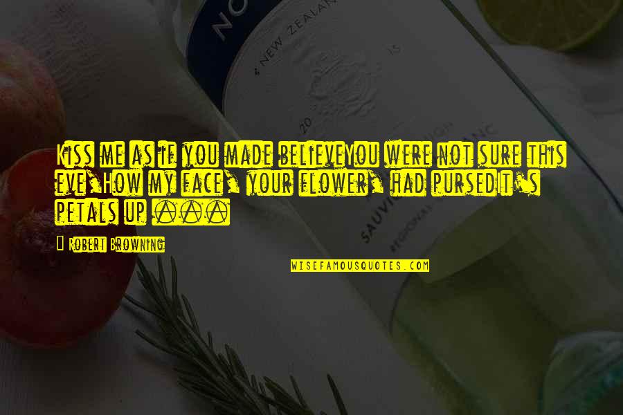 Gondal Quotes By Robert Browning: Kiss me as if you made believeYou were Gondal Quotes By Robert Browning: Kiss me as if you made believeYou were