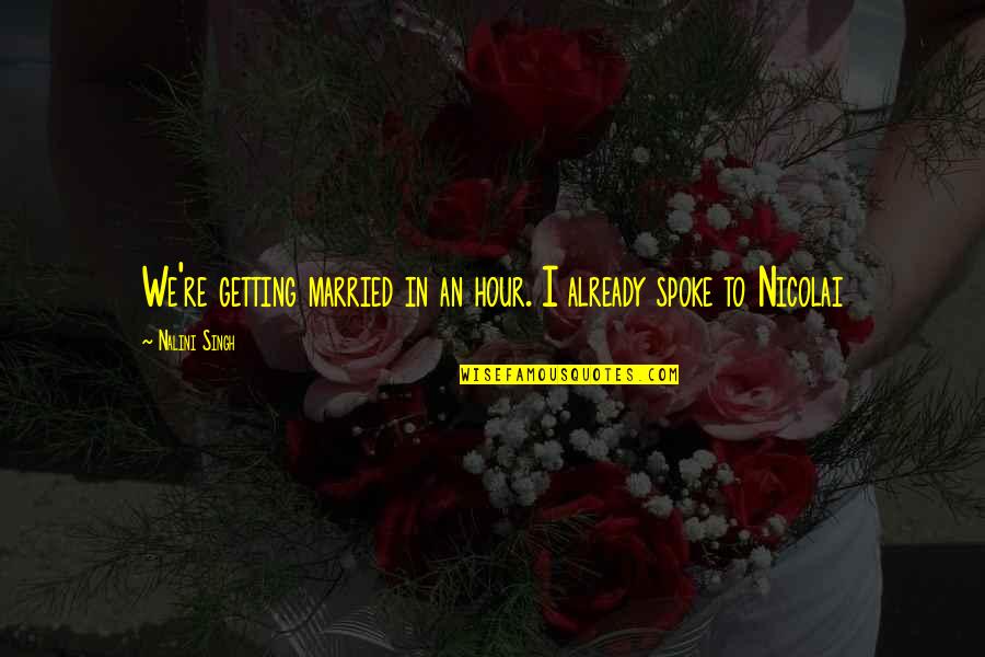 Gondang Jgn Quotes By Nalini Singh: We're getting married in an hour. I already