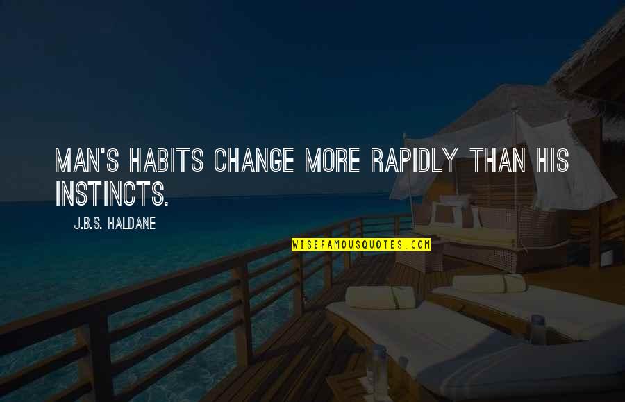 Gondanglegi Quotes By J.B.S. Haldane: Man's habits change more rapidly than his instincts. Gondanglegi Quotes By J.B.S. Haldane: Man's habits change more rapidly than his instincts.