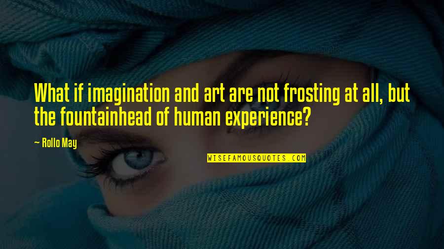 Gondolas At Disney Quotes By Rollo May: What if imagination and art are not frosting
