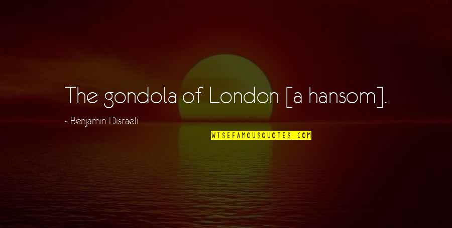 Gondolas Quotes By Benjamin Disraeli: The gondola of London [a hansom].