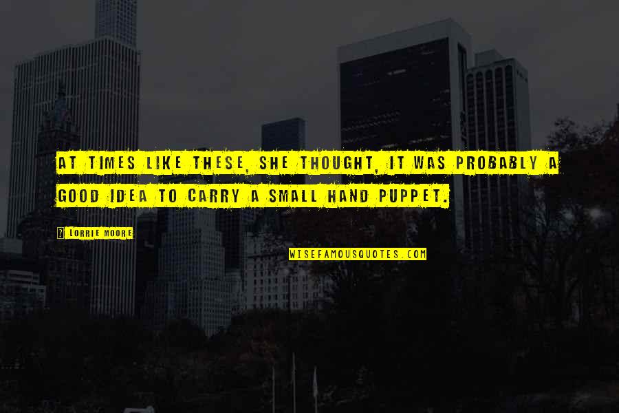 Gondolas Quotes By Lorrie Moore: At times like these, she thought, it was Gondolas Quotes By Lorrie Moore: At times like these, she thought, it was