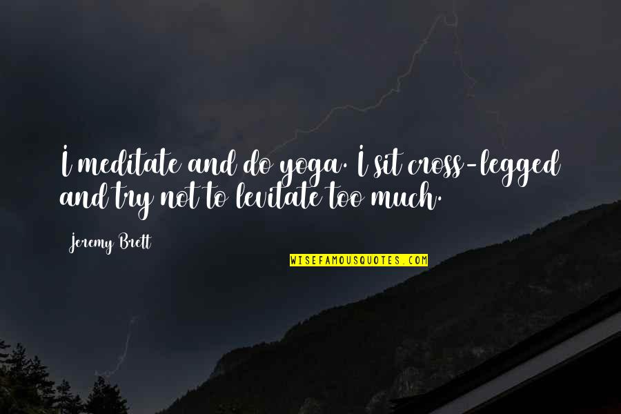 Gondolat Kiad Quotes By Jeremy Brett: I meditate and do yoga. I sit cross-legged