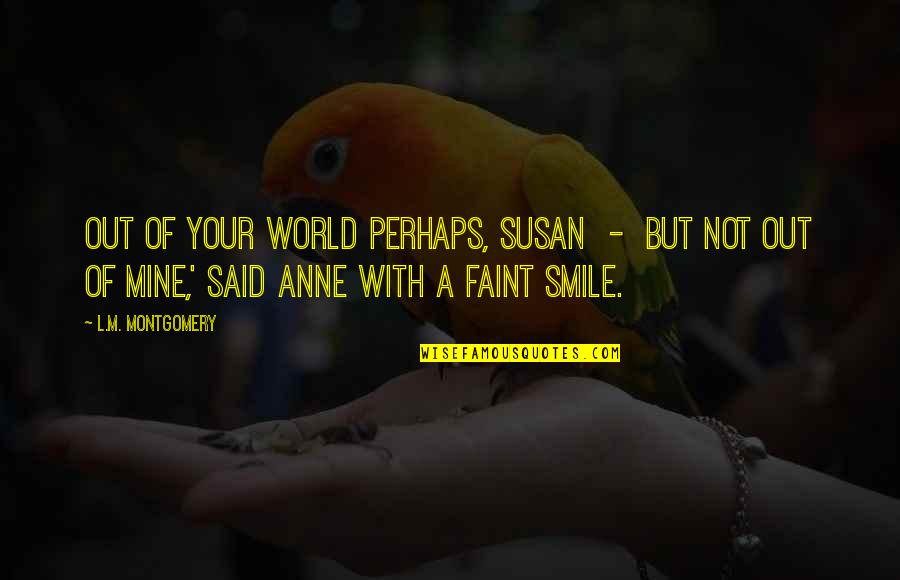 Gondolat Kiad Quotes By L.M. Montgomery: Out of your world perhaps, Susan - but