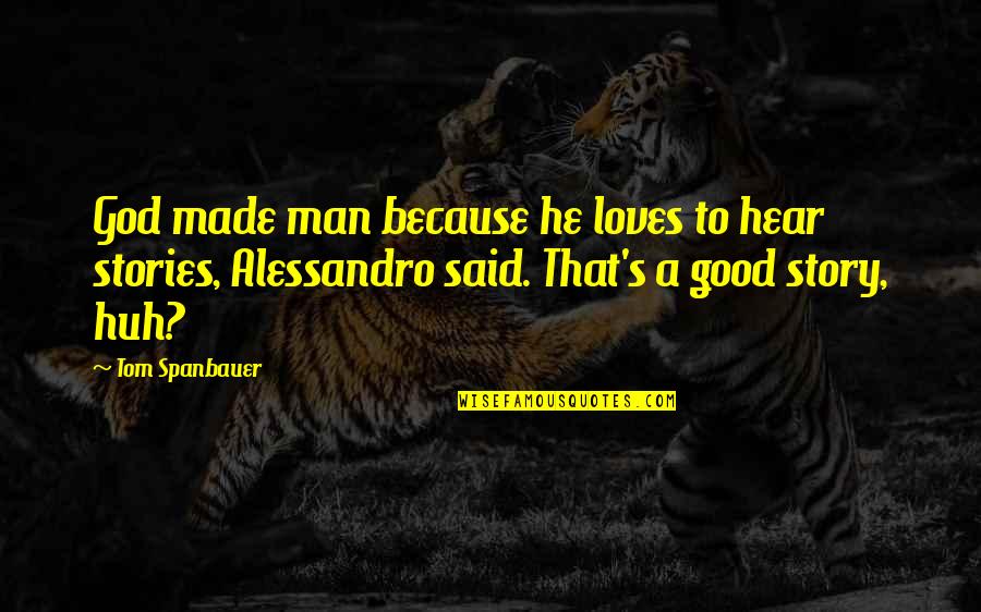 Gondolataink Quotes By Tom Spanbauer: God made man because he loves to hear Gondolataink Quotes By Tom Spanbauer: God made man because he loves to hear