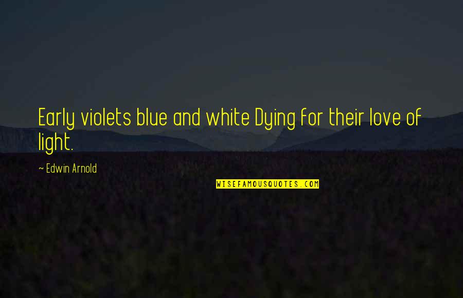 Gondolom Angolul Quotes By Edwin Arnold: Early violets blue and white Dying for their