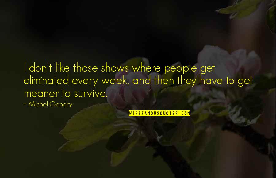 Gondry Michel Quotes By Michel Gondry: I don't like those shows where people get