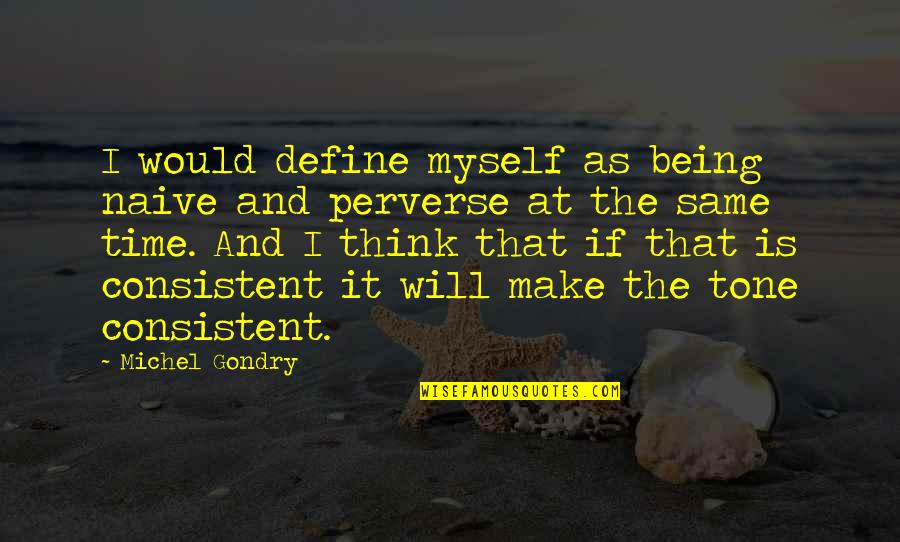 Gondry Michel Quotes By Michel Gondry: I would define myself as being naive and Gondry Michel Quotes By Michel Gondry: I would define myself as being naive and