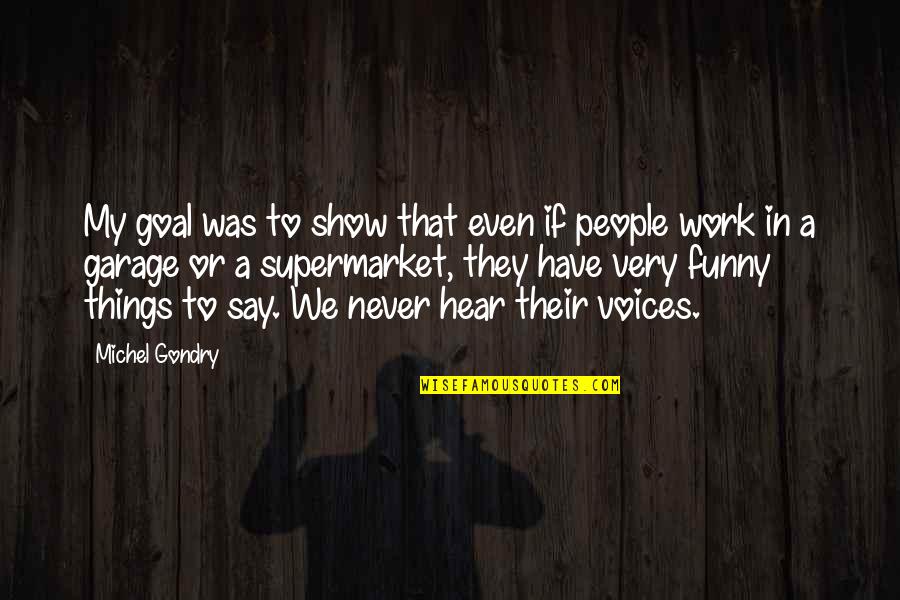 Gondry Michel Quotes By Michel Gondry: My goal was to show that even if Gondry Michel Quotes By Michel Gondry: My goal was to show that even if