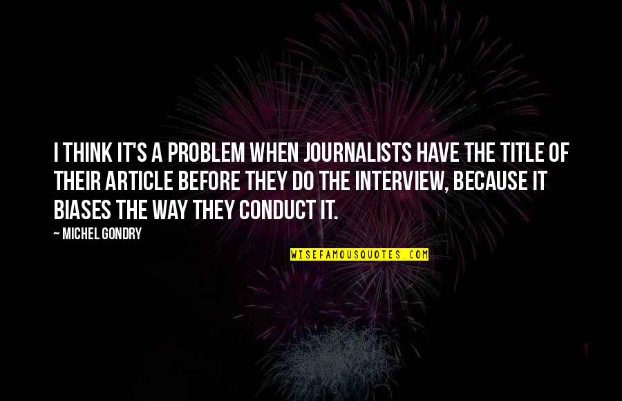 Gondry Michel Quotes By Michel Gondry: I think it's a problem when journalists have Gondry Michel Quotes By Michel Gondry: I think it's a problem when journalists have
