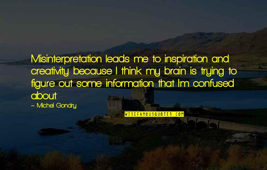 Gondry Michel Quotes By Michel Gondry: Misinterpretation leads me to inspiration and creativity because Gondry Michel Quotes By Michel Gondry: Misinterpretation leads me to inspiration and creativity because