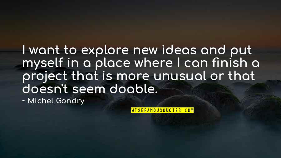Gondry Michel Quotes By Michel Gondry: I want to explore new ideas and put Gondry Michel Quotes By Michel Gondry: I want to explore new ideas and put