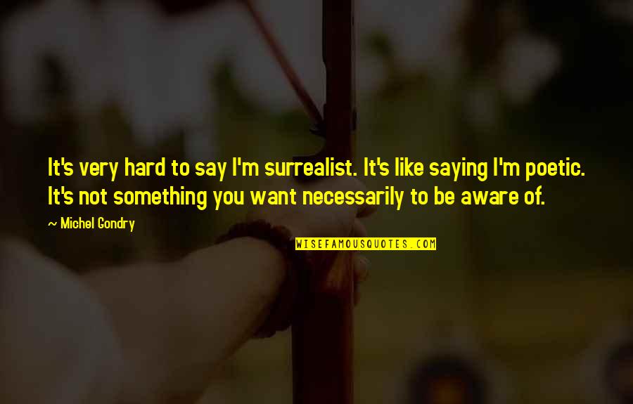 Gondry Michel Quotes By Michel Gondry: It's very hard to say I'm surrealist. It's Gondry Michel Quotes By Michel Gondry: It's very hard to say I'm surrealist. It's
