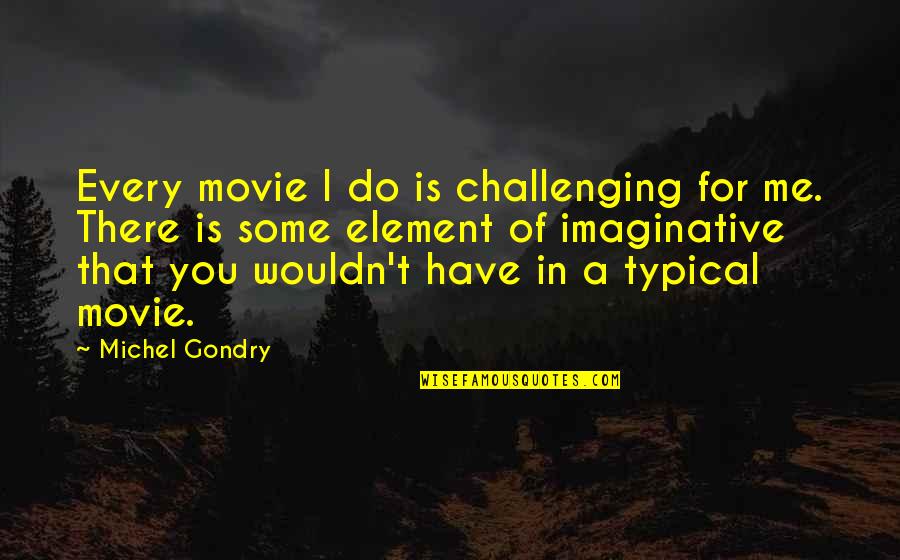 Gondry Michel Quotes By Michel Gondry: Every movie I do is challenging for me. Gondry Michel Quotes By Michel Gondry: Every movie I do is challenging for me.