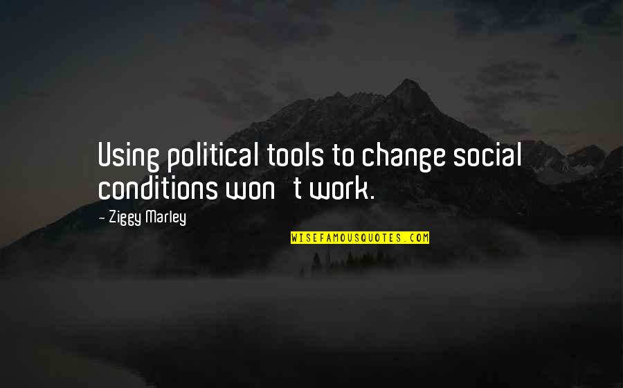 Gondry Videos Quotes By Ziggy Marley: Using political tools to change social conditions won't