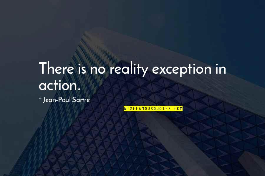 Gondwana Quotes By Jean-Paul Sartre: There is no reality exception in action.