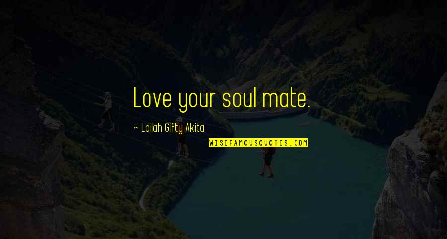 Gondwanaland Opals Quotes By Lailah Gifty Akita: Love your soul mate.