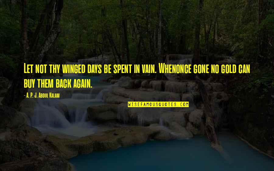 Gone Again Quotes By A. P. J. Abdul Kalam: Let not thy winged days be spent in