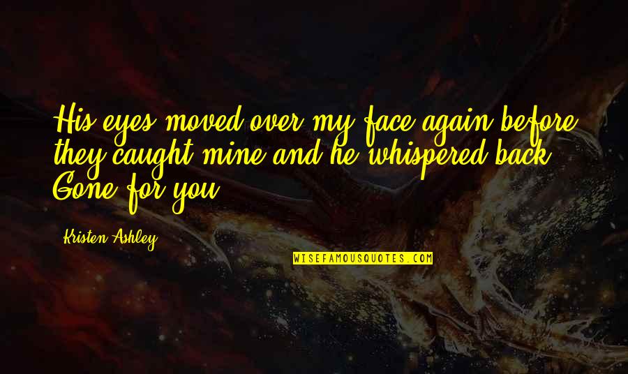 Gone Again Quotes By Kristen Ashley: His eyes moved over my face again before