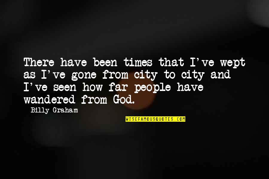 Gone And Been Quotes By Billy Graham: There have been times that I've wept as