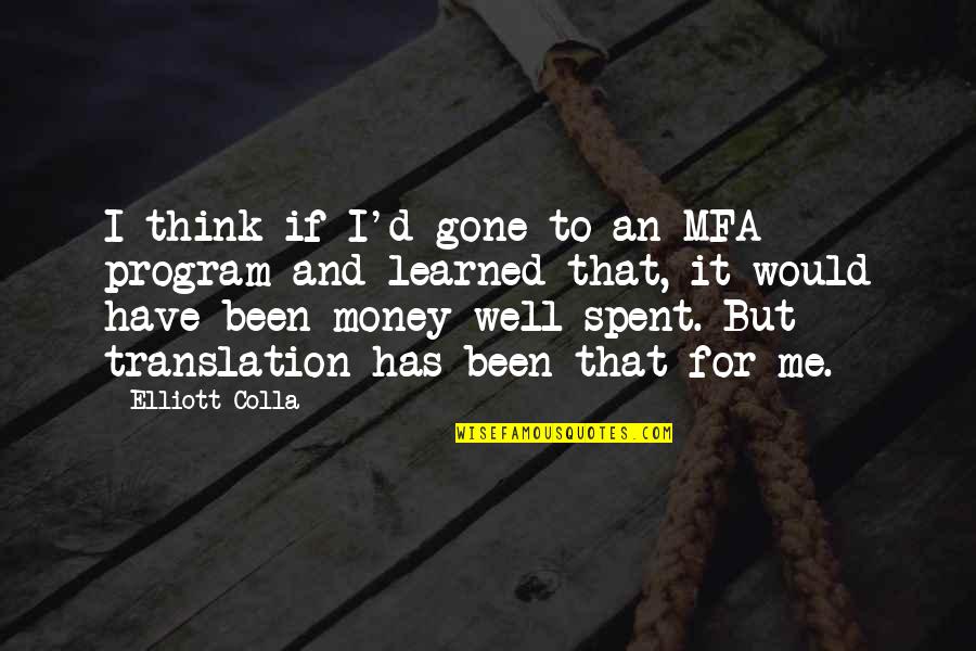 Gone And Been Quotes By Elliott Colla: I think if I'd gone to an MFA