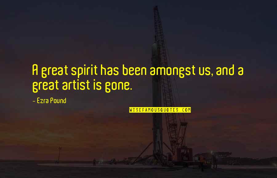 Gone And Been Quotes By Ezra Pound: A great spirit has been amongst us, and