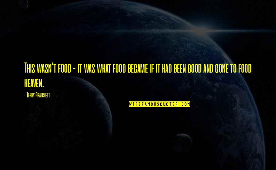 Gone And Been Quotes By Terry Pratchett: This wasn't food - it was what food