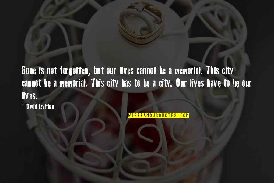 Gone And Forgotten Quotes By David Levithan: Gone is not forgotten, but our lives cannot